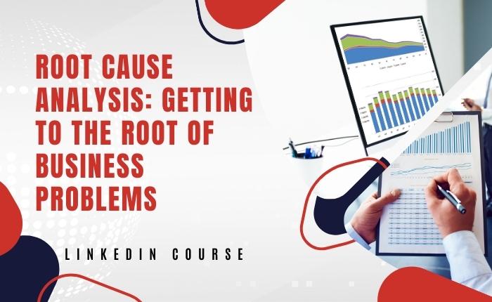 Root Cause Analysis: Getting to the Root of Business Problems