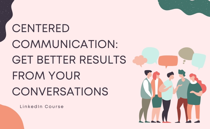 Centered Communication: Get Better Results from Your Conversations