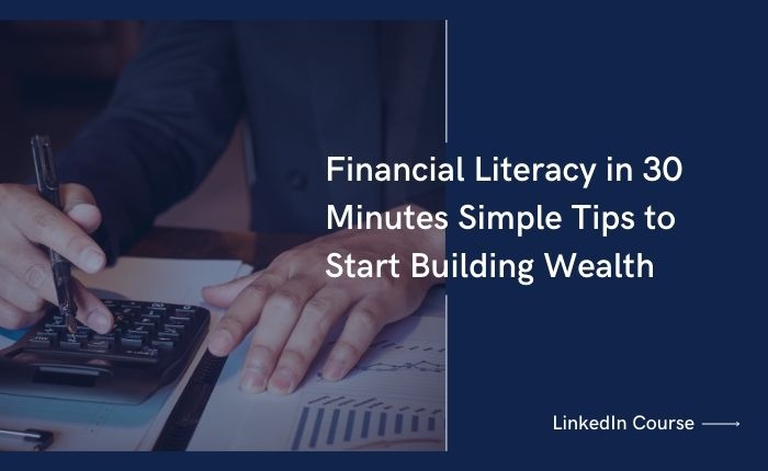 Financial Literacy in 30 Minutes Simple Tips to Start Building Wealth